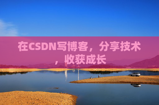 在CSDN写博客，分享技术，收获成长