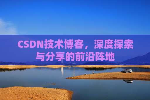 CSDN技术博客，深度探索与分享的前沿阵地